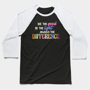 see the good, be the light, make the difference Baseball T-Shirt